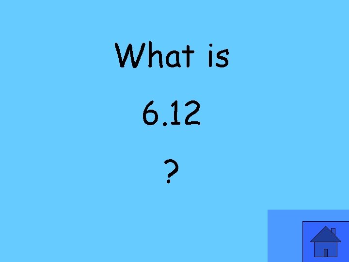 What is 6. 12 ? 