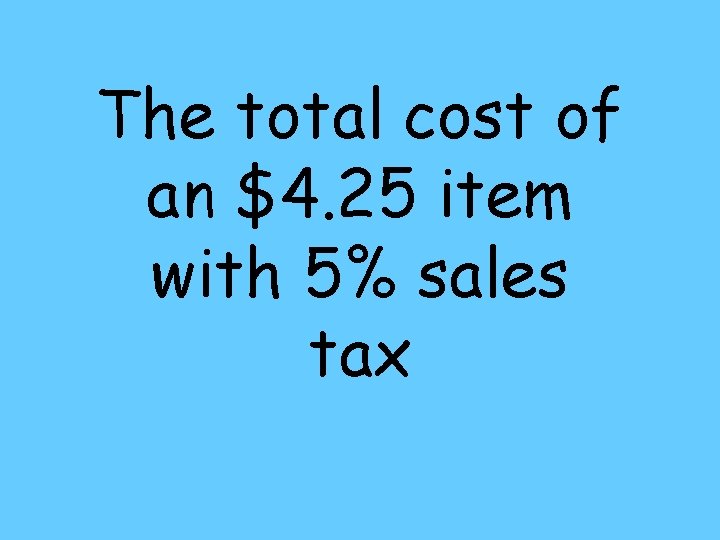 The total cost of an $4. 25 item with 5% sales tax 