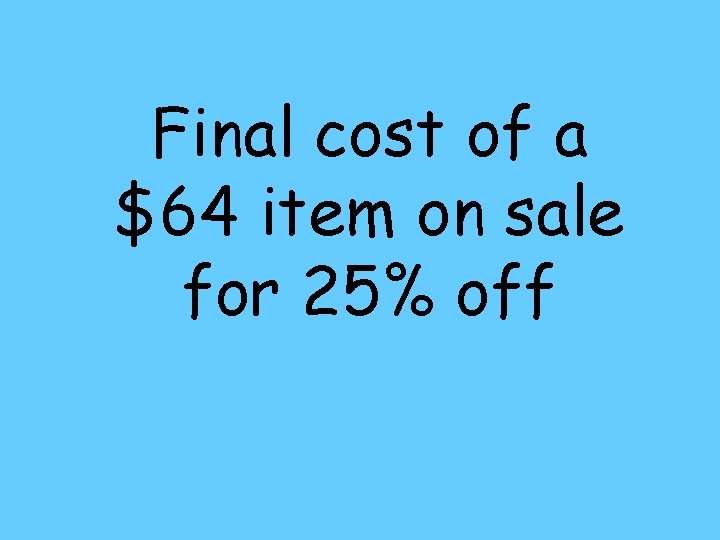 Final cost of a $64 item on sale for 25% off 