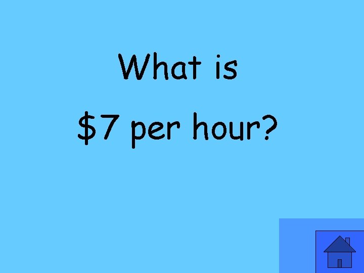 What is $7 per hour? 