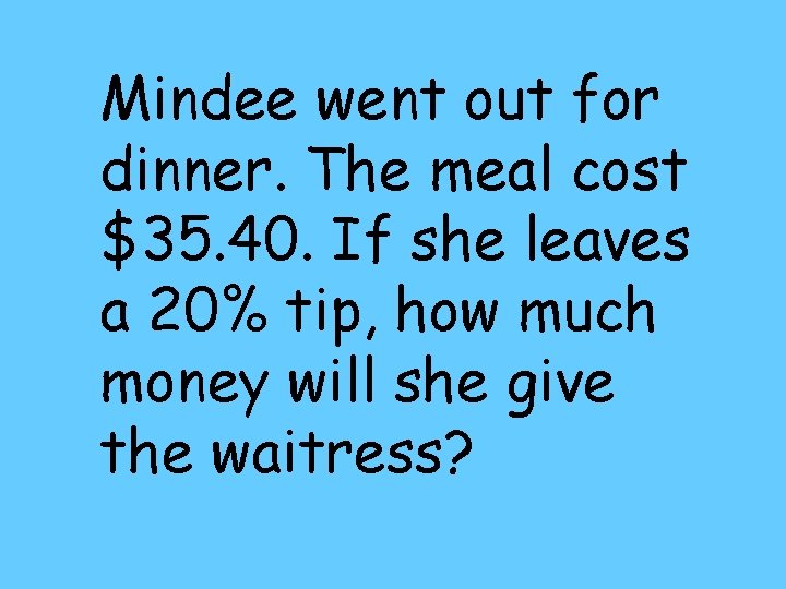 Mindee went out for dinner. The meal cost $35. 40. If she leaves a