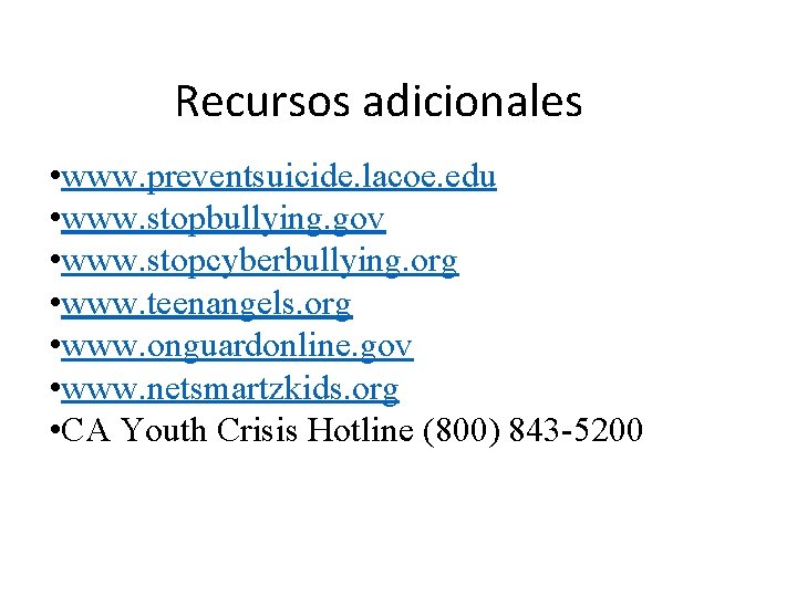 Recursos adicionales • www. preventsuicide. lacoe. edu • www. stopbullying. gov • www. stopcyberbullying.