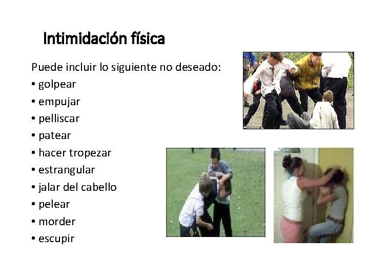 Intimidación física Puede incluir lo siguiente no deseado: • golpear • empujar • pelliscar
