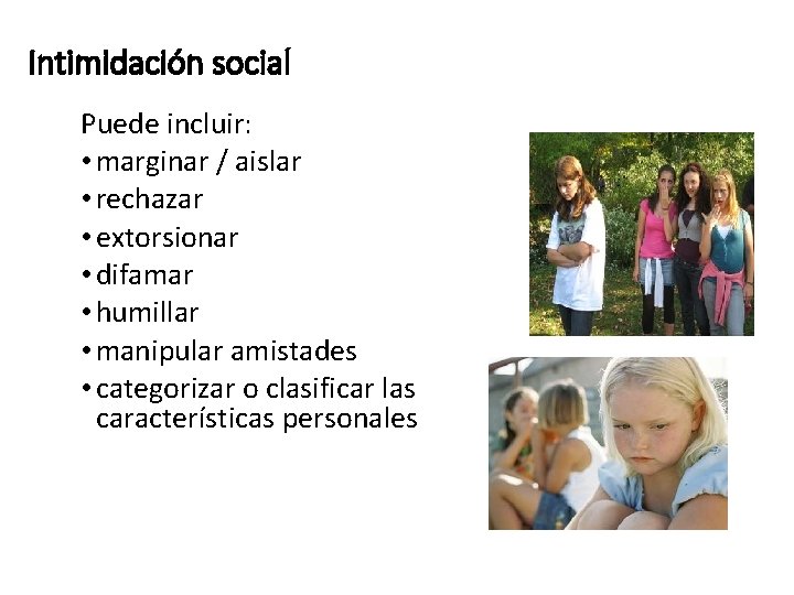 Intimidación social Puede incluir: • marginar / aislar • rechazar • extorsionar • difamar