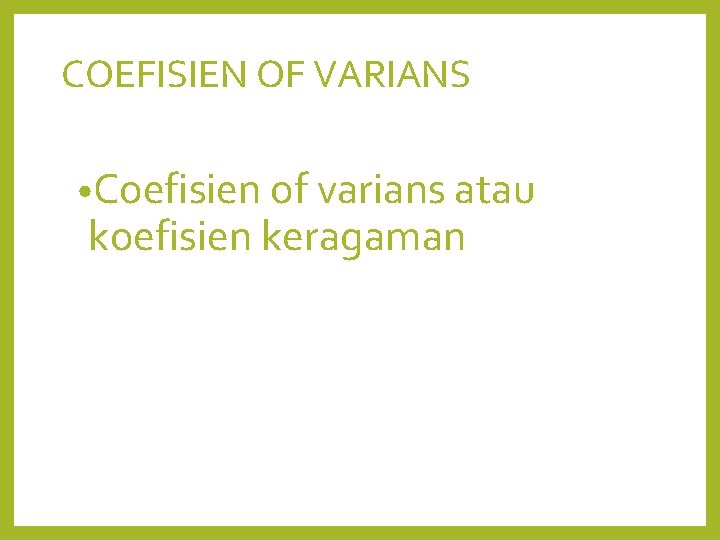 COEFISIEN OF VARIANS • Coefisien of varians atau koefisien keragaman 