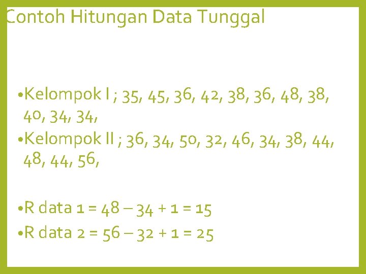 Contoh Hitungan Data Tunggal • Kelompok I ; 35, 45, 36, 42, 38, 36,