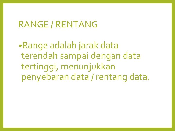 RANGE / RENTANG • Range adalah jarak data terendah sampai dengan data tertinggi, menunjukkan