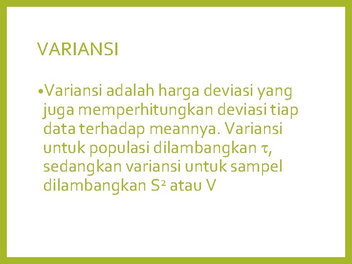 VARIANSI • Variansi adalah harga deviasi yang juga memperhitungkan deviasi tiap data terhadap meannya.