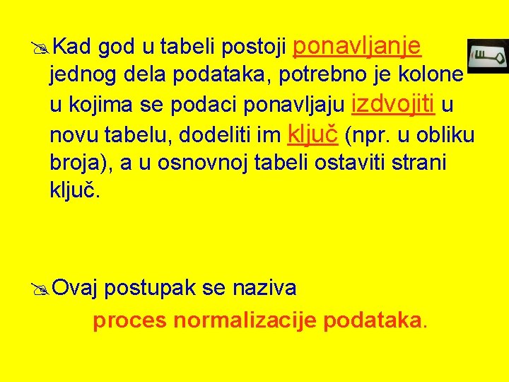 @Kad god u tabeli postoji ponavljanje jednog dela podataka, potrebno je kolone u kojima