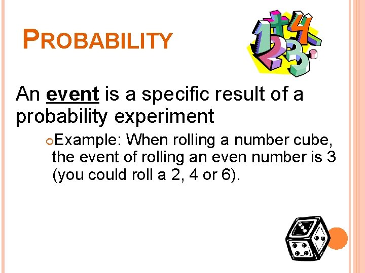 PROBABILITY An event is a specific result of a probability experiment Example: When rolling