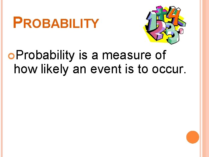 PROBABILITY Probability is a measure of how likely an event is to occur. 