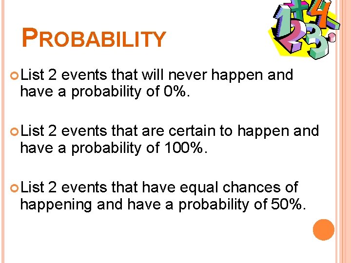 PROBABILITY List 2 events that will never happen and have a probability of 0%.