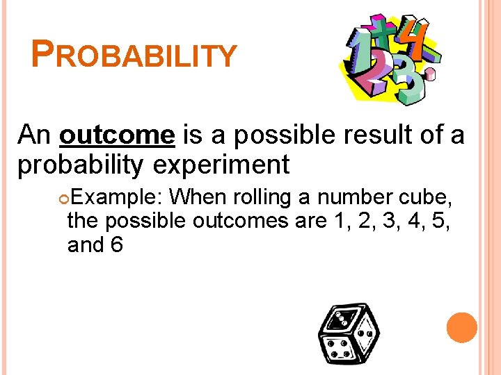 PROBABILITY An outcome is a possible result of a probability experiment Example: When rolling