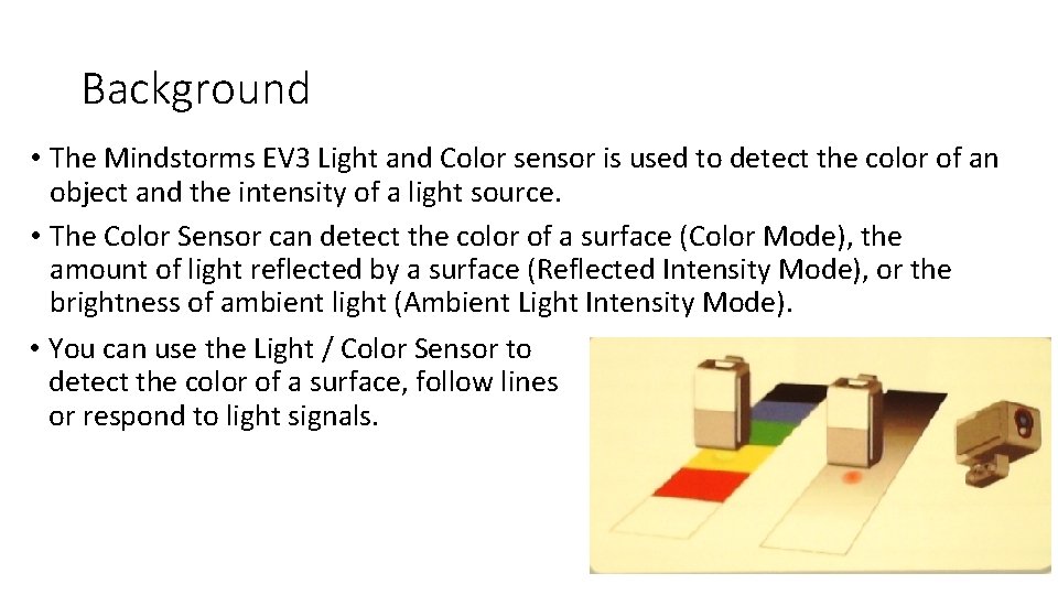 Background • The Mindstorms EV 3 Light and Color sensor is used to detect Background • The Mindstorms EV 3 Light and Color sensor is used to detect