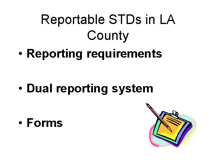 Reportable STDs in LA County • Reporting requirements • Dual reporting system • Forms