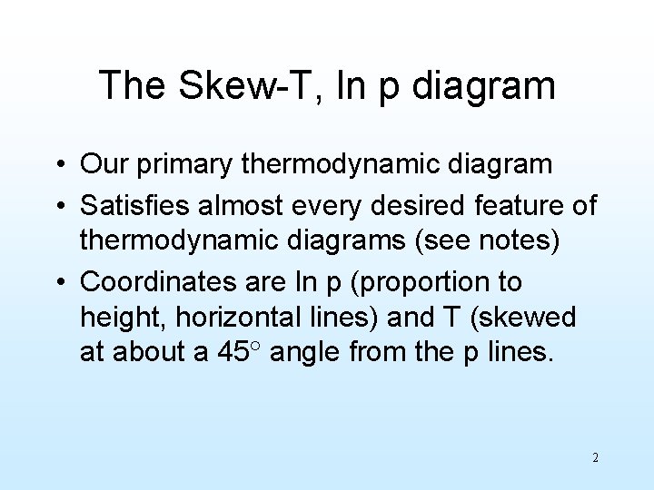 The Skew-T, ln p diagram • Our primary thermodynamic diagram • Satisfies almost every