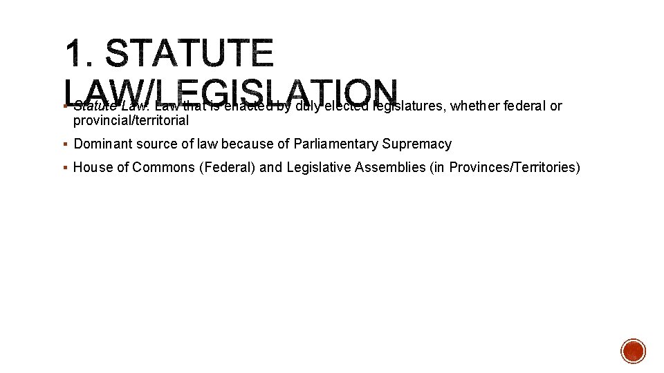 § Statute Law: Law that is enacted by duly elected legislatures, whether federal or