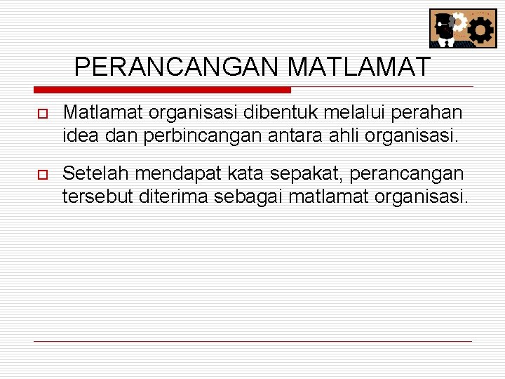 PERANCANGAN MATLAMAT o Matlamat organisasi dibentuk melalui perahan idea dan perbincangan antara ahli organisasi.