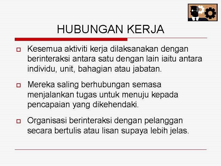 HUBUNGAN KERJA o Kesemua aktiviti kerja dilaksanakan dengan berinteraksi antara satu dengan lain iaitu