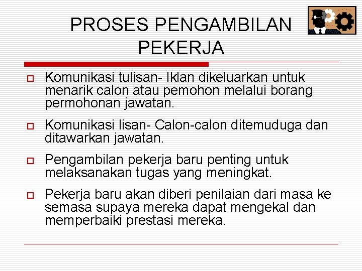 PROSES PENGAMBILAN PEKERJA o Komunikasi tulisan- Iklan dikeluarkan untuk menarik calon atau pemohon melalui