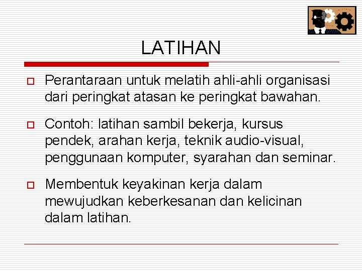 LATIHAN o Perantaraan untuk melatih ahli-ahli organisasi dari peringkat atasan ke peringkat bawahan. o