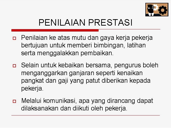 PENILAIAN PRESTASI o Penilaian ke atas mutu dan gaya kerja pekerja bertujuan untuk memberi