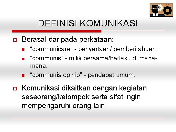 DEFINISI KOMUNIKASI o Berasal daripada perkataan: n n n o “communicare” - penyertaan/ pemberitahuan.