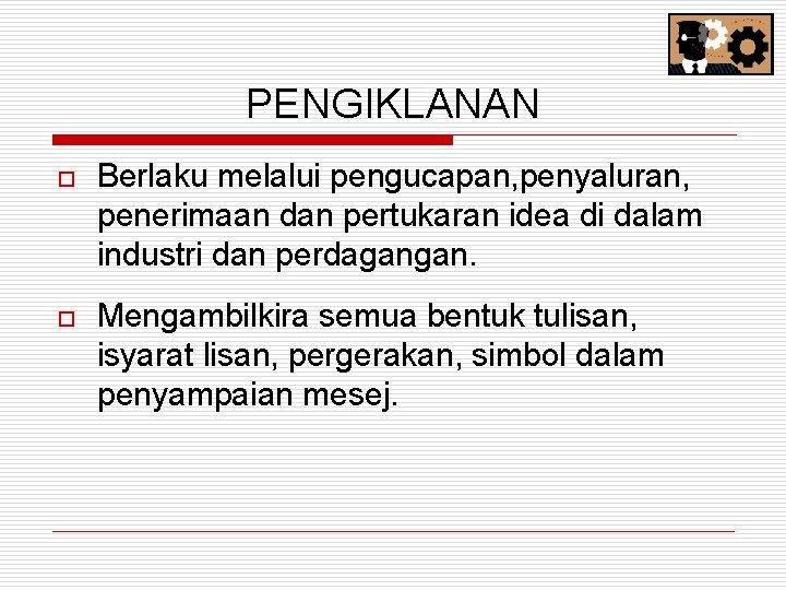 PENGIKLANAN o Berlaku melalui pengucapan, penyaluran, penerimaan dan pertukaran idea di dalam industri dan