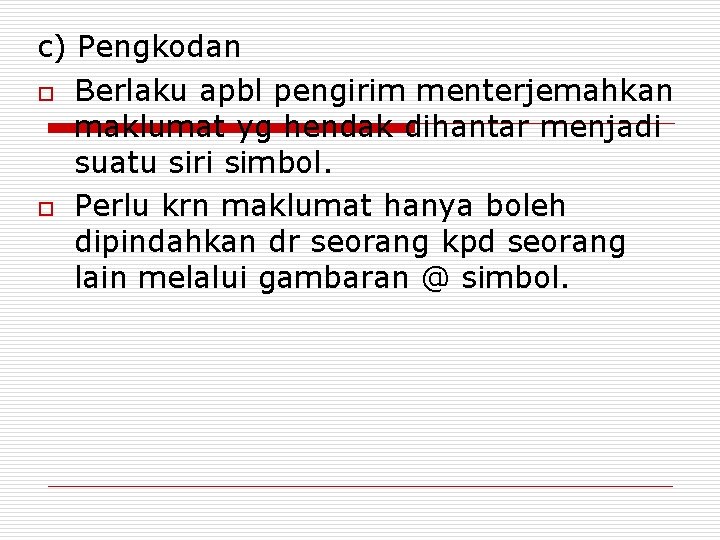 c) Pengkodan o Berlaku apbl pengirim menterjemahkan maklumat yg hendak dihantar menjadi suatu siri