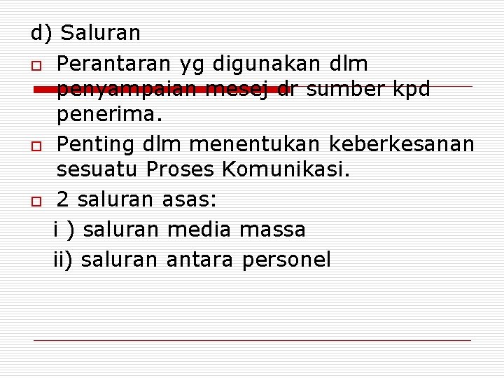 d) Saluran o Perantaran yg digunakan dlm penyampaian mesej dr sumber kpd penerima. o