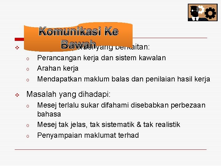 v Komunikasi Ke Bawah Melibatkan operasi yang berkaitan: o o o v Perancangan kerja