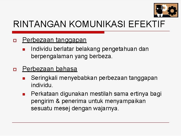 RINTANGAN KOMUNIKASI EFEKTIF o Perbezaan tanggapan n o Individu berlatar belakang pengetahuan dan berpengalaman