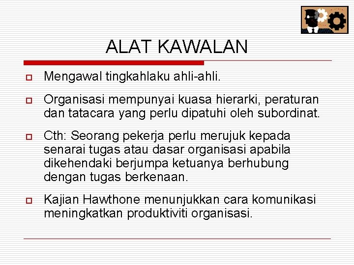 ALAT KAWALAN o Mengawal tingkahlaku ahli-ahli. o Organisasi mempunyai kuasa hierarki, peraturan dan tatacara