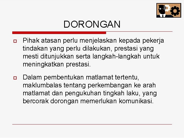 DORONGAN o Pihak atasan perlu menjelaskan kepada pekerja tindakan yang perlu dilakukan, prestasi yang