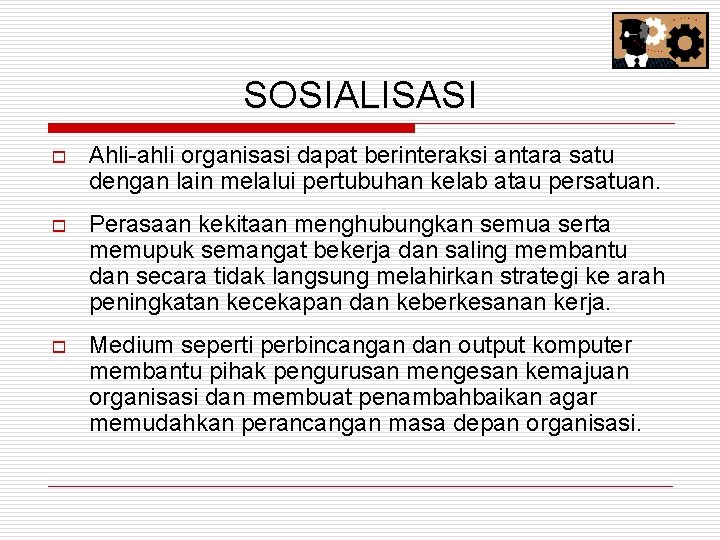 SOSIALISASI o Ahli-ahli organisasi dapat berinteraksi antara satu dengan lain melalui pertubuhan kelab atau