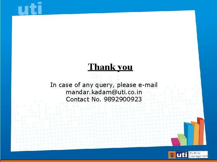 Thank you In case of any query, please e-mail mandar. kadam@uti. co. in Contact