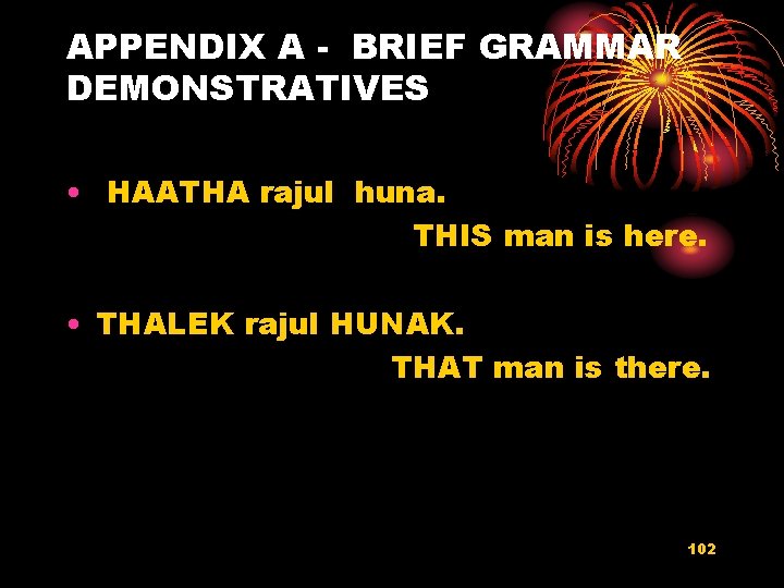 APPENDIX A - BRIEF GRAMMAR DEMONSTRATIVES • HAATHA rajul huna. THIS man is here.