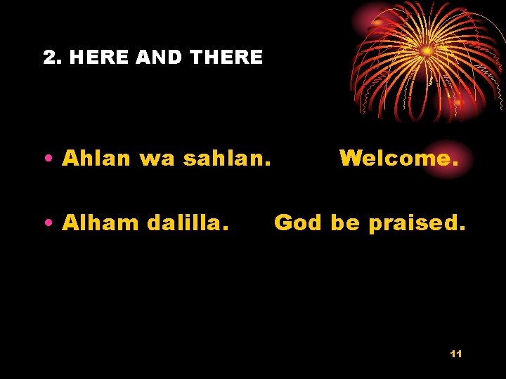 2. HERE AND THERE • Ahlan wa sahlan. • Alham dalilla. Welcome. God be
