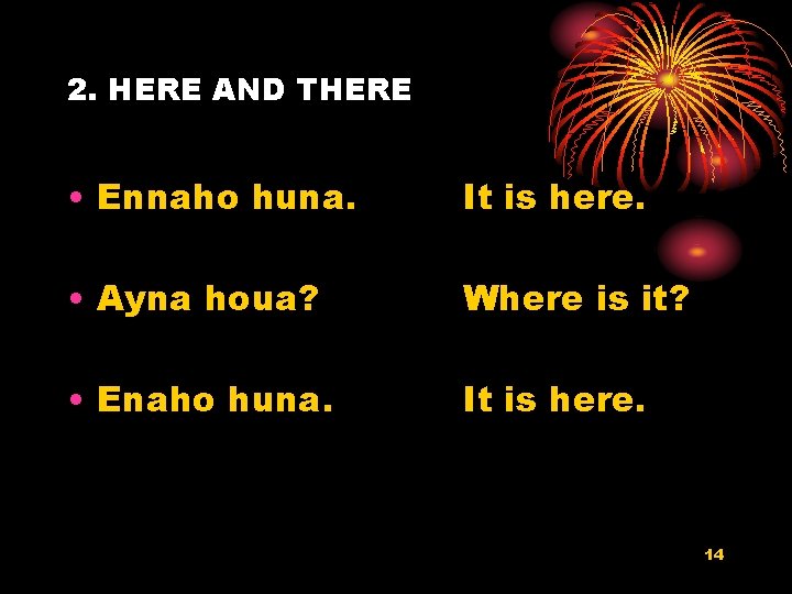 2. HERE AND THERE • Ennaho huna. It is here. • Ayna houa? Where