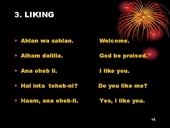 3. LIKING • Ahlan wa sahlan. Welcome. • Alham dalilla. God be praised. •