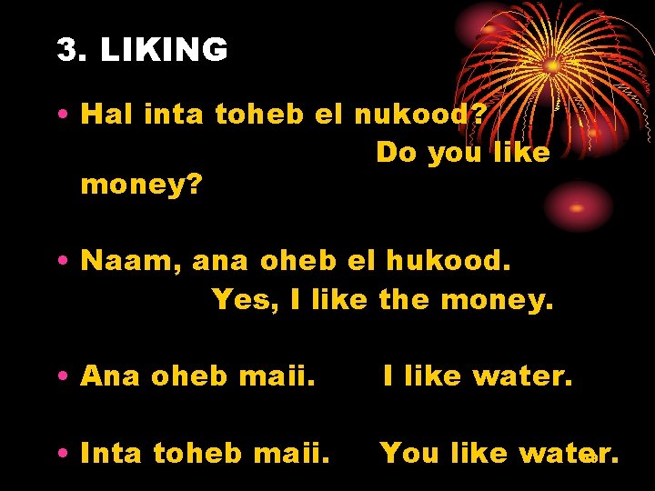 3. LIKING • Hal inta toheb el nukood? Do you like money? • Naam,