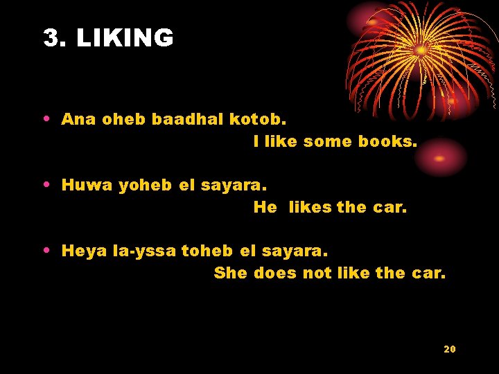 3. LIKING • Ana oheb baadhal kotob. I like some books. • Huwa yoheb