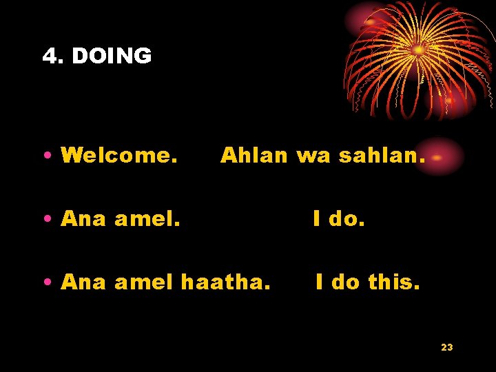 4. DOING • Welcome. Ahlan wa sahlan. • Ana amel. I do. • Ana