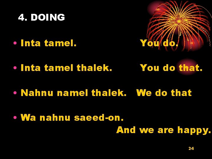 4. DOING • Inta tamel. You do. • Inta tamel thalek. You do that.