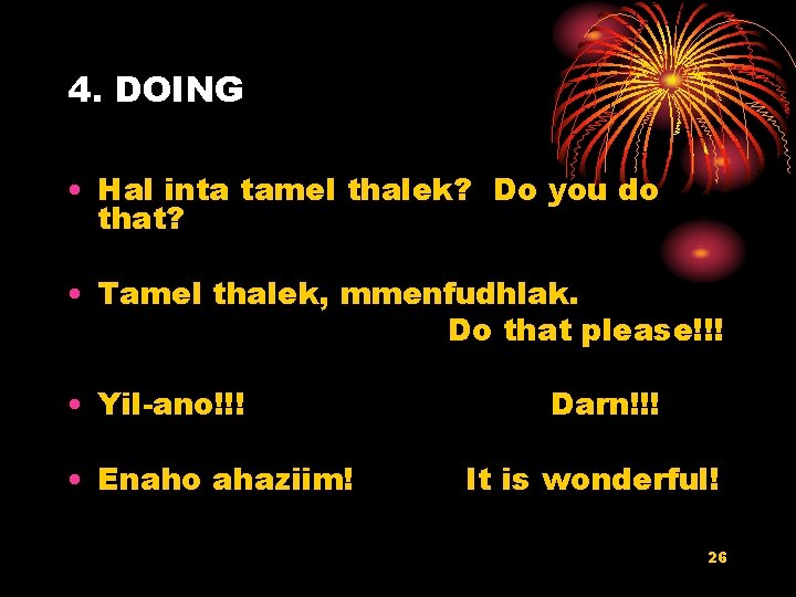 4. DOING • Hal inta tamel thalek? Do you do that? • Tamel thalek,