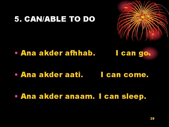 5. CAN/ABLE TO DO • Ana akder afhhab. • Ana akder aati. I can