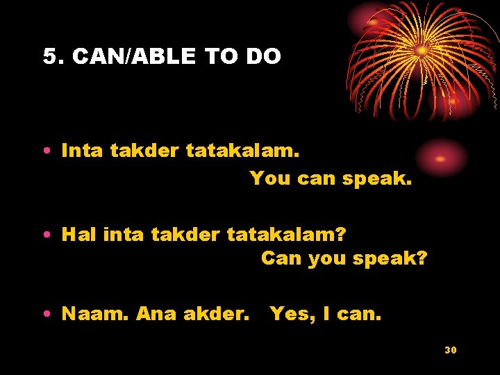 5. CAN/ABLE TO DO • Inta takder tatakalam. You can speak. • Hal inta