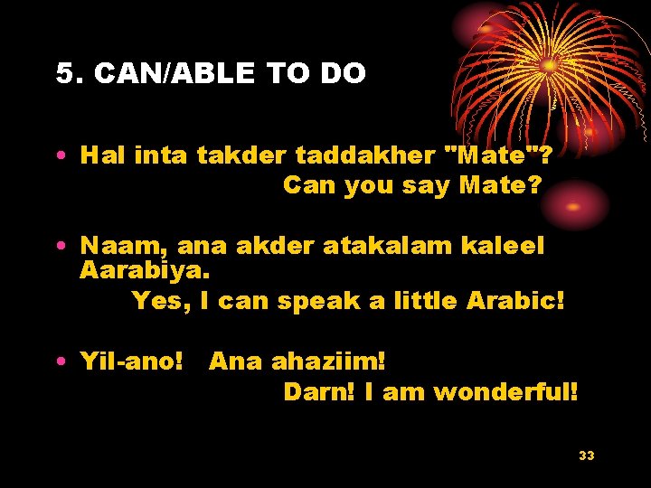 5. CAN/ABLE TO DO • Hal inta takder taddakher "Mate"? Can you say Mate?