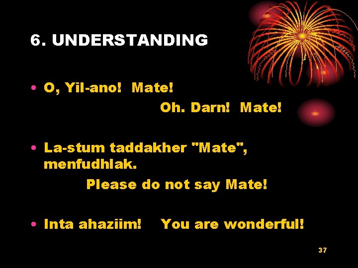 6. UNDERSTANDING • O, Yil-ano! Mate! Oh. Darn! Mate! • La-stum taddakher "Mate", menfudhlak.