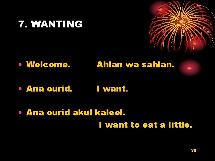 7. WANTING • Welcome. Ahlan wa sahlan. • Ana ourid. I want. • Ana